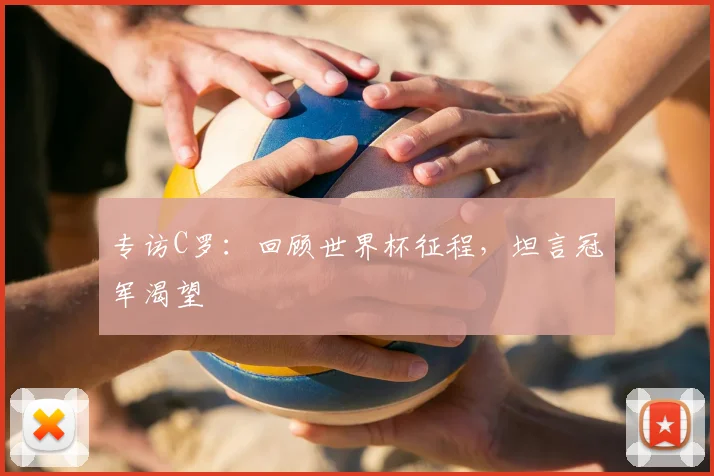 专访C罗:回顾世界杯征程,坦言冠军渴望