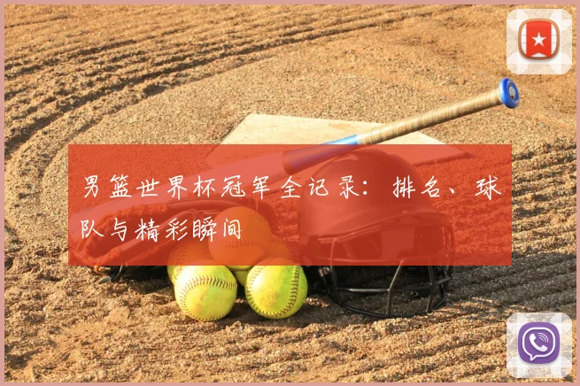 男篮世界杯冠军全记录：排名、球队与精彩瞬间